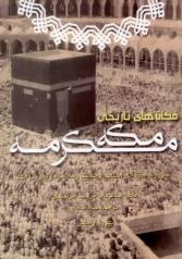 مکان های تاریخی مکه مکرمه (ضرورت حفظ آثار اسلامی و خیانت وهابیت در تخریب آنها)